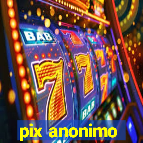 pix anonimo